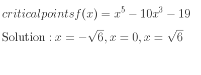 The critical points of f(x)=x^5-10x^3-19 are x=-sqrt(6),x=0,x=sqrt(6)